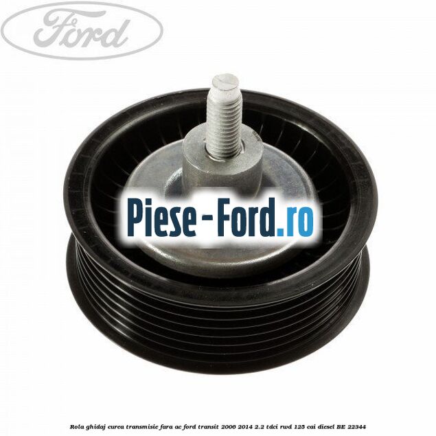 Rola ghidaj curea transmisie fara AC Ford Transit 2006-2014 2.2 TDCi RWD 125 cai #F2DBA5BA77